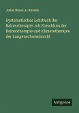 Systematisches Lehrbuch der Balneotherapie: mit Einschluss der Balneotherapie und Klimatotherapie der Lungenschwindsucht Systematisches Lehrbuch der Balneotherapie: mit Einschluss der Balneotherapie und Klimatotherapie der Lungenschwindsucht