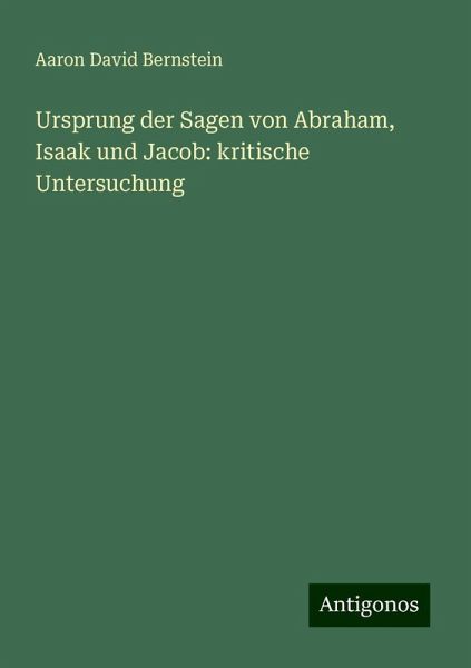 Ursprung der Sagen von Abraham, Isaak und Jacob: kritische Untersuchung