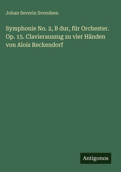 Symphonie No. 2, B dur, für Orchester. Op. 15. Clavierauszug zu vier Händen von Alois Reckendorf