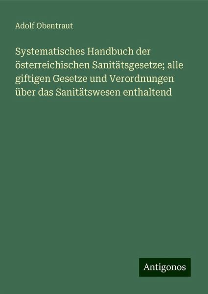 Systematisches Handbuch der österreichischen Sanitätsgesetze; alle giftigen Gesetze und Verordnungen über das Sanitätswesen enthaltend