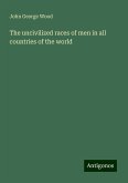 The uncivilized races of men in all countries of the world The uncivilized races of men in all countries of the world