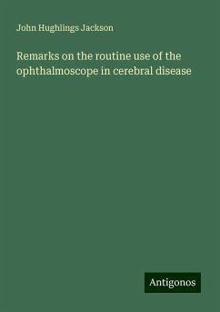 Remarks on the routine use of the ophthalmoscope in cerebral disease - Jackson, John Hughlings