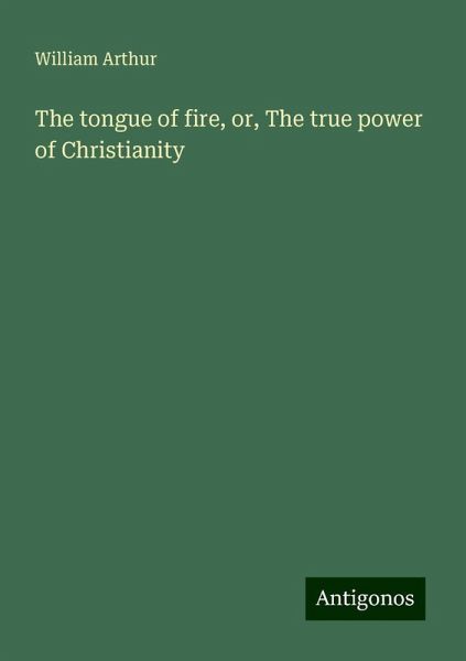 The tongue of fire, or, The true power of Christianity The tongue of fire, or, The true power of Christianity