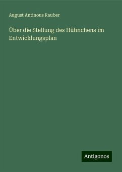 Über die Stellung des Hühnchens im Entwicklungsplan - Rauber, August Antinous