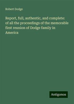 Report, full, authentic, and complete: of all the proceedings of the memorable first reunion of Dodge family in America - Dodge, Robert