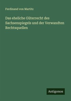 Das eheliche Güterrecht des Sachsenspiegels und der Verwandten Rechtsquellen - Martitz, Ferdinand Von