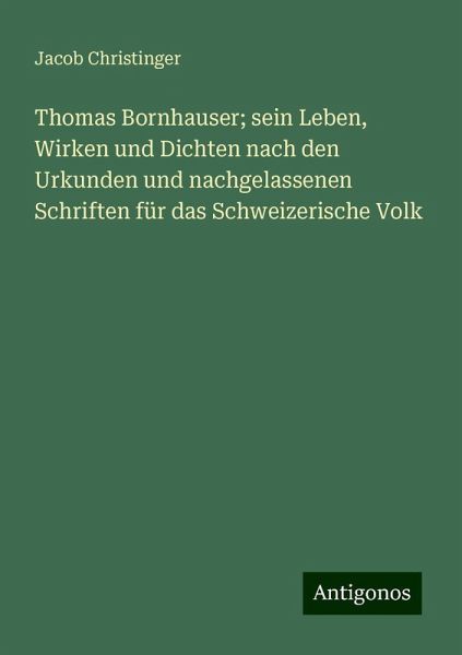 Thomas Bornhauser; sein Leben, Wirken und Dichten nach den Urkunden und nachgelassenen Schriften für das Schweizerische Volk