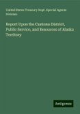 Report Upon the Customs District, Public Service, and Resources of Alaska Territory