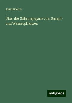 Über die Gährungsgase vom Sumpf- und Wasserpflanzen - Boehm, Josef