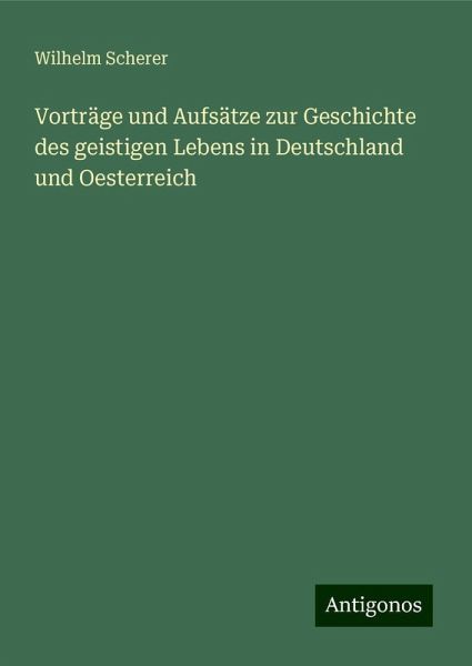 Vorträge und Aufsätze zur Geschichte des geistigen Lebens in Deutschland und Oesterreich