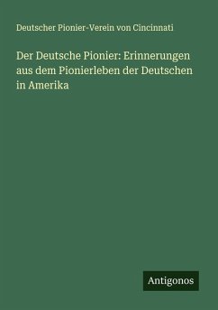 Der Deutsche Pionier: Erinnerungen aus dem Pionierleben der Deutschen in Amerika Cover Der Deutsche Pionier: Erinnerungen aus dem Pionierleben der Deutschen in Amerika