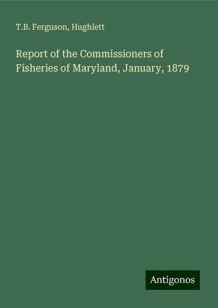 Report of the Commissioners of Fisheries of Maryland, January, 1879