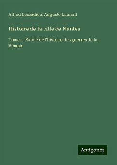 Histoire de la ville de Nantes - Lescadieu, Alfred; Laurant, Auguste