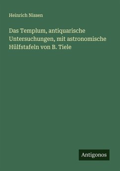 Das Templum, antiquarische Untersuchungen, mit astronomische Hülfstafeln von B. Tiele - Nissen, Heinrich