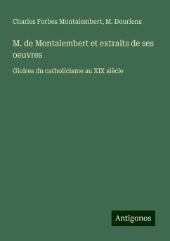 M. de Montalembert et extraits de ses oeuvres - Montalembert, Charles Forbes; Dourlens, M.