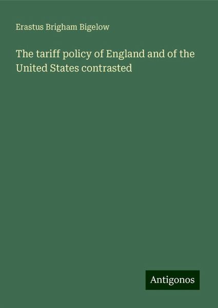 The tariff policy of England and of the United States contrasted The tariff policy of England and of the United States contrasted