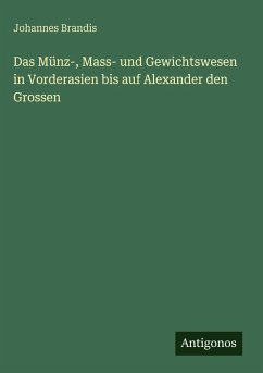 Cover Das Münz-, Mass- und Gewichtswesen in Vorderasien bis auf Alexander den Grossen