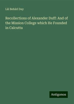 Recollections of Alexander Duff: And of the Mission College which He Founded in Calcutta - Day, L¿l Beh¿r¿