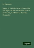 Report of commission to examine into and report on the condition of certain funds, etc., in relation to the State University