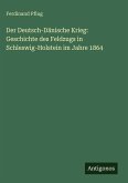 Der Deutsch-Dänische Krieg: Geschichte des Feldzugs in Schleswig-Holstein im Jahre 1864