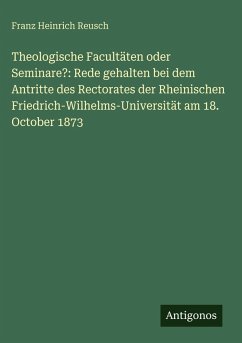 Cover Theologische Facultäten oder Seminare?: Rede gehalten bei dem Antritte des Rectorates der Rheinischen Friedrich-Wilhelms-Universität am 18. October 1873