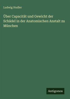Cover Über Capacität und Gewicht der Schädel in der Anatomischen Anstalt zu München