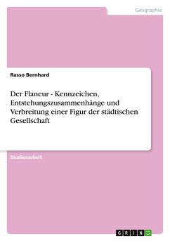 Der Flaneur - Kennzeichen, Entstehungszusammenhänge und Verbreitung einer Figur der städtischen Gesellschaft Der Flaneur - Kennzeichen, Entstehungszusammenhänge und Verbreitung einer Figur der städtischen Gesellschaft