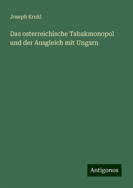 Das osterreichische Tabakmonopol und der Ausgleich mit Ungarn Das osterreichische Tabakmonopol und der Ausgleich mit Ungarn