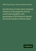 Recollections of olden times: Rowland Robinson of Narangansett and his unfortunate daughter: with genealogies of the Robinson Hazard, and Sweet families of Rhode Island