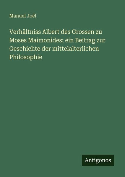 Verhältniss Albert des Grossen zu Moses Maimonides; ein Beitrag zur Geschichte der mittelalterlichen Philosophie Verhältniss Albert des Grossen zu Moses Maimonides; ein Beitrag zur Geschichte der mittelalterlichen Philosophie