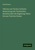 Tiberius und Tacitus: kritische Beleuchtung des Taciteischen Berichtes über die Regierung Tibers bis zum Tode des Drusus