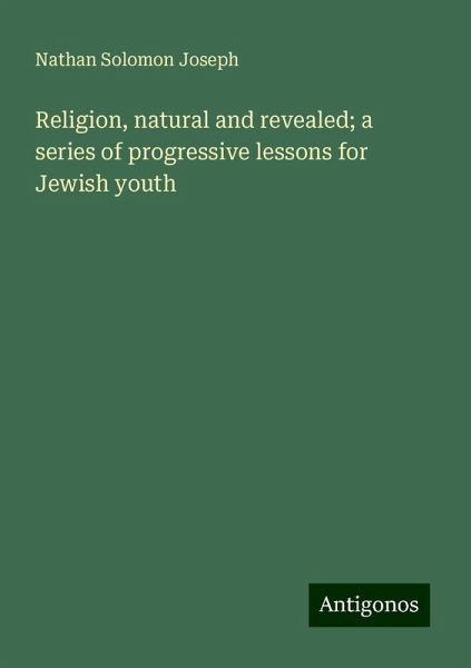 Religion, natural and revealed; a series of progressive lessons for Jewish youth Religion, natural and revealed; a series of progressive lessons for Jewish youth
