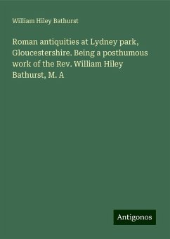 Roman antiquities at Lydney park, Gloucestershire. Being a posthumous work of the Rev. William Hiley Bathurst, M. A - Bathurst, William Hiley
