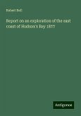 Report on an exploration of the east coast of Hudson's Bay 1877 Report on an exploration of the east coast of Hudson's Bay 1877
