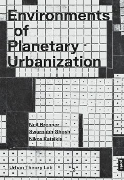 Environments of Planetary Urbanization - Brenner, Neil;Ghosh, Swarnabh;Katsikis, Nikos