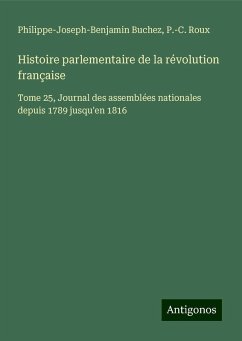 Histoire parlementaire de la révolution française - Buchez, Philippe-Joseph-Benjamin; Roux, P. -C.