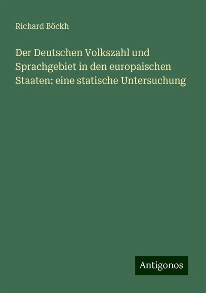 Der Deutschen Volkszahl und Sprachgebiet in den europaischen Staaten: eine statische Untersuchung