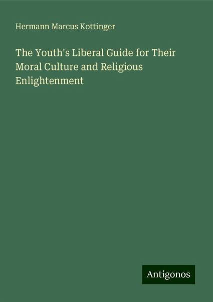 The Youth's Liberal Guide for Their Moral Culture and Religious Enlightenment
