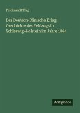 Der Deutsch-Dänische Krieg: Geschichte des Feldzugs in Schleswig-Holstein im Jahre 1864 Der Deutsch-Dänische Krieg: Geschichte des Feldzugs in Schleswig-Holstein im Jahre 1864