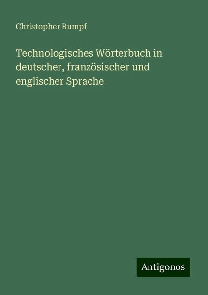 Technologisches Wörterbuch in deutscher, französischer und englischer Sprache