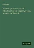 Rents and purchases; or, The valuation of landed property, woods, minerals, buildings, &c Rents and purchases; or, The valuation of landed property, woods, minerals, buildings, &c