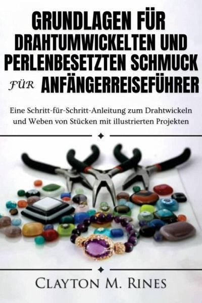 Grundlagen für drahtumwickelten und perlenbesetzten Schmuck für AnfängerReiseführer (eBook, ePUB)