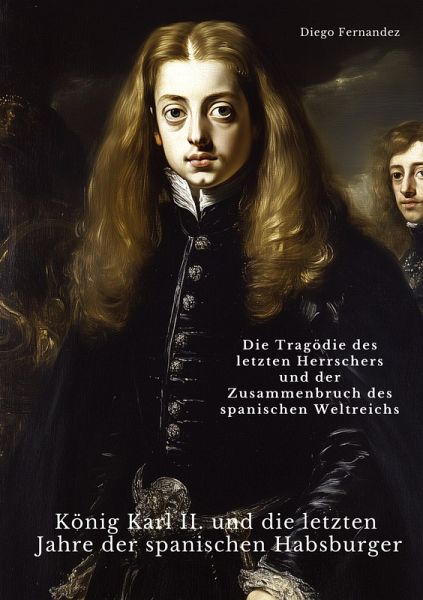 König Karl II. und die letzten Jahre der spanischen Habsburger König Karl II. und die letzten Jahre der spanischen Habsburger
