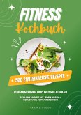 Fitness Kochbuch: 500 Proteinreiche Rezepte für Abnehmen und Muskelaufbau (Schlank und fit mit jedem Bissen - Genussvoll Fett verbrennen!) Fitness Kochbuch: 500 Proteinreiche Rezepte für Abnehmen und Muskelaufbau (Schlank und fit mit jedem Bissen - Genussvoll Fett verbrennen!)
