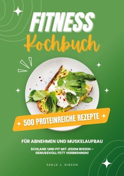 Cover Fitness Kochbuch: 500 Proteinreiche Rezepte für Abnehmen und Muskelaufbau (Schlank und fit mit jedem Bissen - Genussvoll Fett verbrennen!)