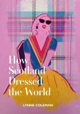 How Scotland Dressed the World How Scotland Dressed the World