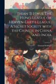 Thian ti hwui. The Hung-league or Heaven-earth-league. A secret society with the Chinese in China and India Thian ti hwui. The Hung-league or Heaven-earth-league. A secret society with the Chinese in China and India