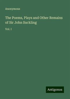 The Poems, Plays and Other Remains of Sir John Suckling - Anonymous