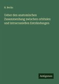 Ueber den anatomischen Zusammenhang zwischen orbitalen und intracraniellen Entzündungen Ueber den anatomischen Zusammenhang zwischen orbitalen und intracraniellen Entzündungen