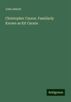 Christopher Carson. Familiarly Known as Kit Carson - Abbott, John